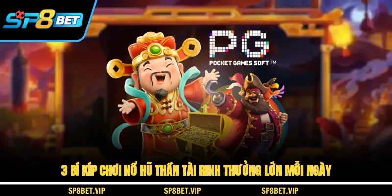 3 bí kíp chơi nổ hũ Thần Tài rinh thưởng lớn mỗi ngày