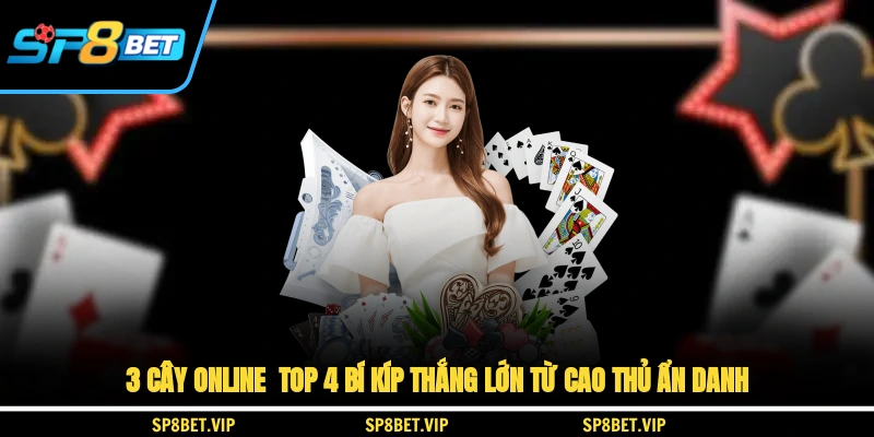 3 Cây Online Top 4 Bí Kíp Thắng Lớn Từ Cao Thủ Ẩn Danh
