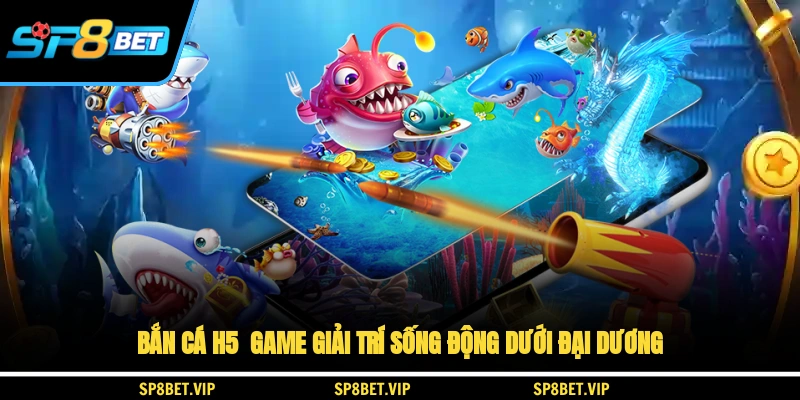 Bắn Cá H5 - Game Giải Trí Sống Động Dưới Đại Dương