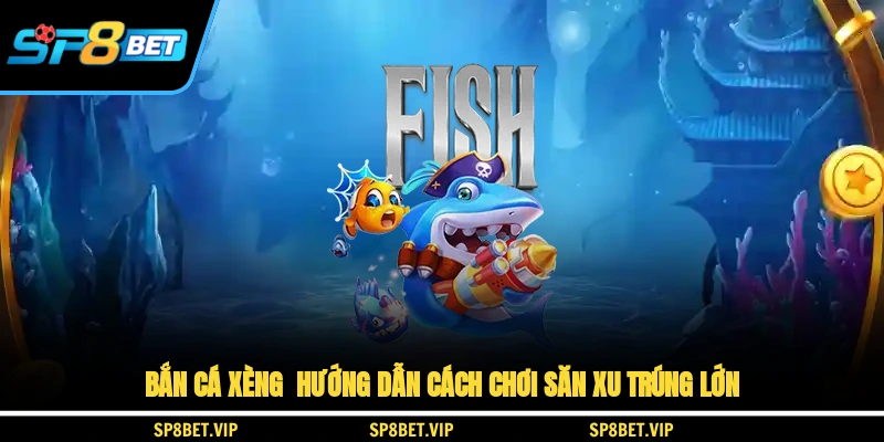 Bắn Cá Xèng Hướng Dẫn Cách Chơi Săn Xu Trúng Lớn