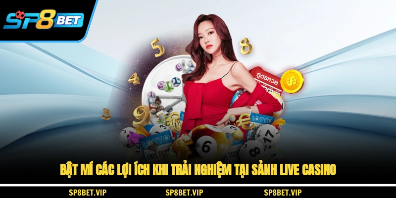 Bật mí các lợi ích khi trải nghiệm tại sảnh Live Casino
