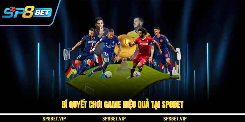 Bí quyết chơi game hiệu quả tại SP8BET