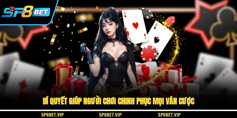 Bí quyết giúp người chơi chinh phục mọi ván cược