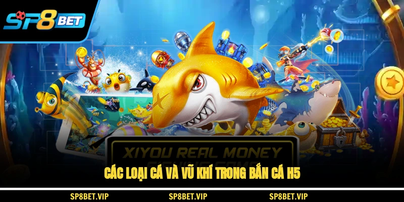 Các loại cá và vũ khí trong bắn cá H5