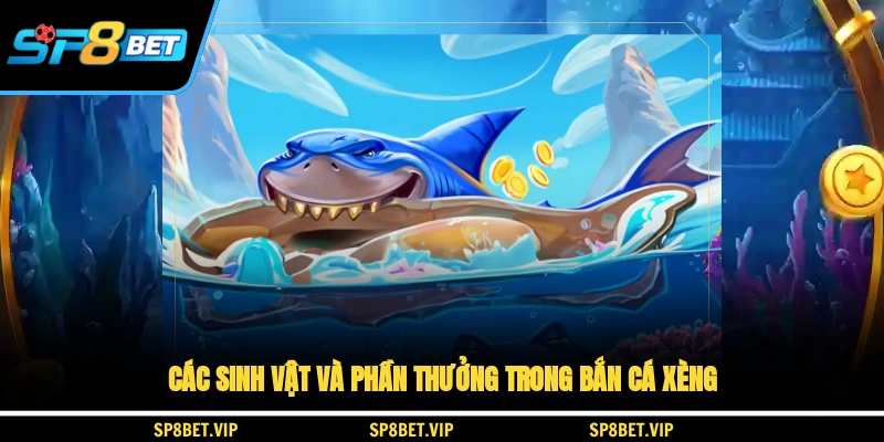 Các sinh vật và phần thưởng trong bắn cá xèng