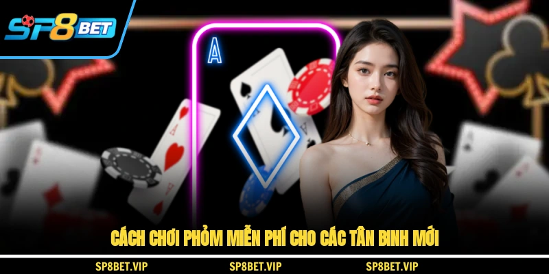 Cách chơi phỏm miễn phí cho các tân binh mới