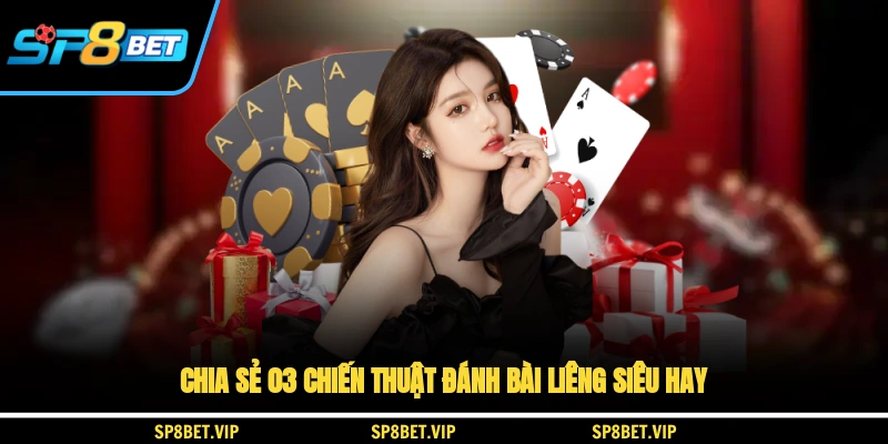 Chia sẻ 03 chiến thuật đánh bài liêng siêu hay