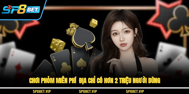 Chơi Phỏm Miễn Phí Địa Chỉ Có Hơn 2 Triệu Người Dùng