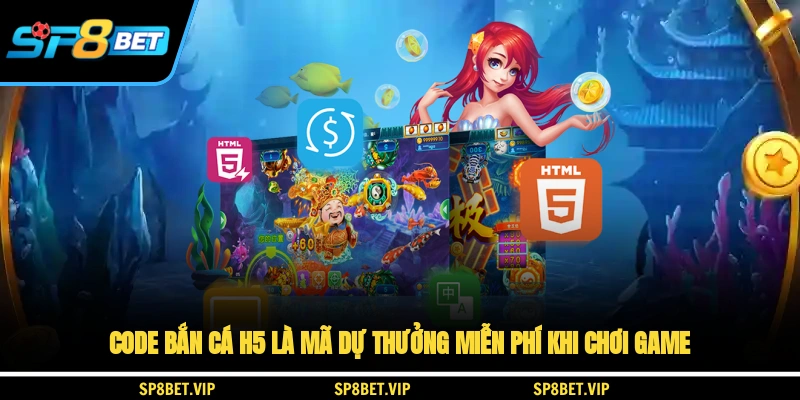 Code bắn cá H5 là mã dự thưởng miễn phí khi chơi game