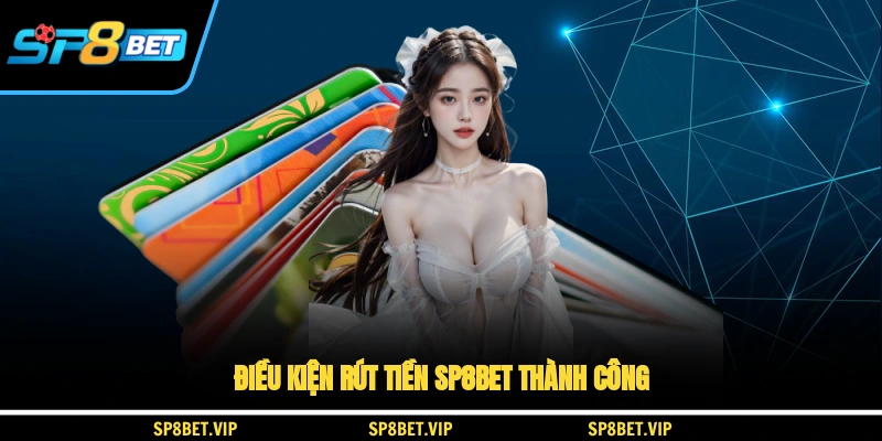 Điều kiện rút tiền SP8BET thành công