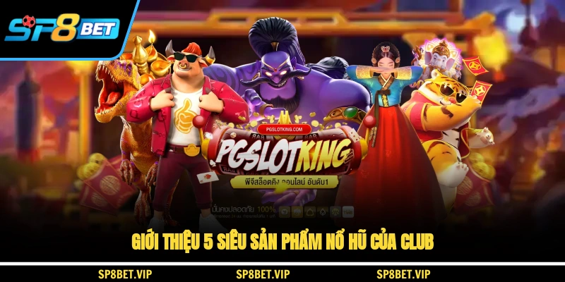 Giới thiệu 5 siêu sản phẩm nổ hũ của CLUB