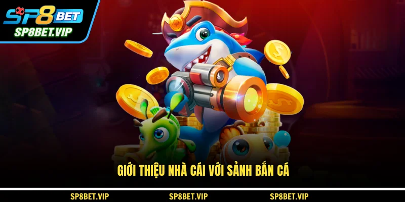 Giới thiệu nhà cái với sảnh bắn cá