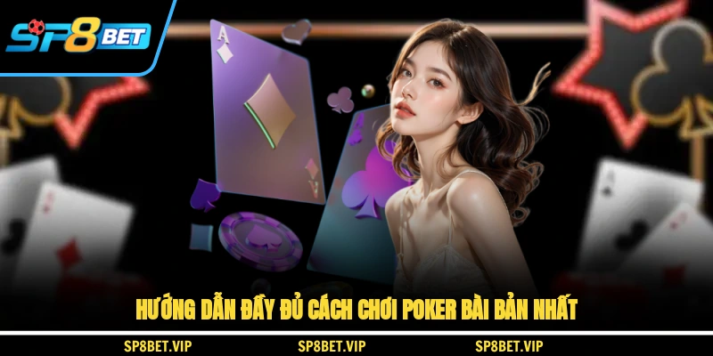 Hướng dẫn đầy đủ cách chơi Poker bài bản nhất