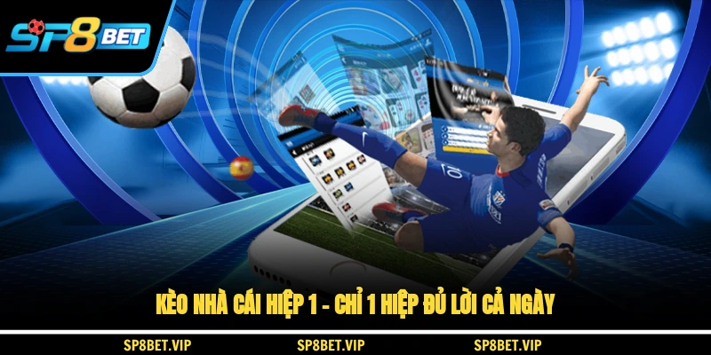 Kèo nhà cái hiệp 1 – Chỉ 1 hiệp, đủ lời cả ngày