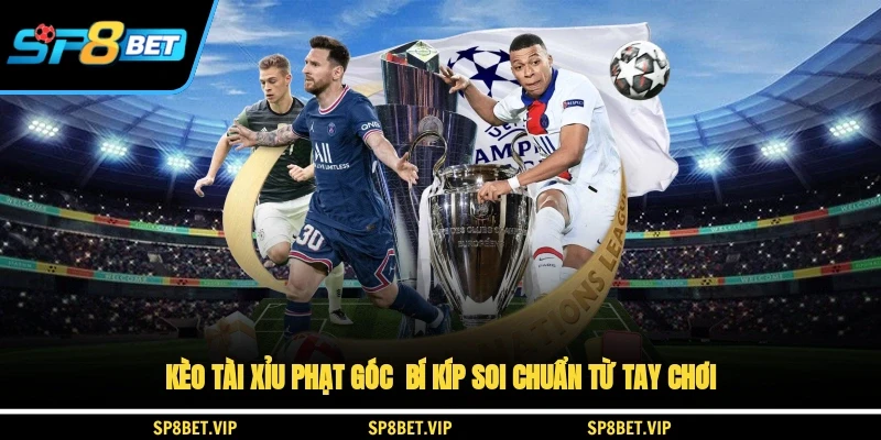 Kèo Tài Xỉu Phạt Góc - Bí Kíp Soi Chuẩn Từ Tay Chơi