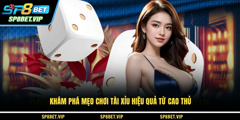 Khám phá mẹo chơi tài xỉu hiệu quả từ cao thủ