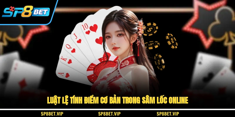 Luật lệ tính điểm cơ bản trong sâm lốc online