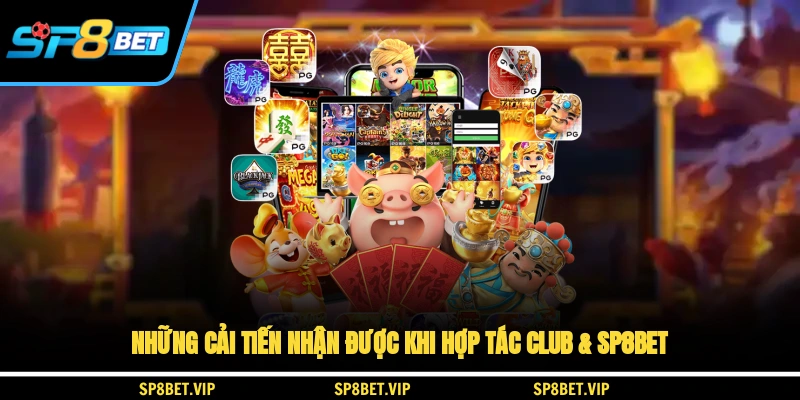Những cải tiến nhận được khi hợp tác CLUB và nền tảng