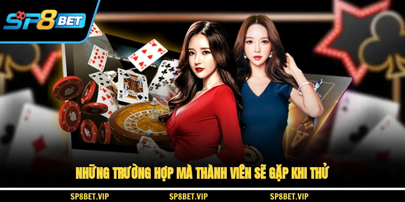 Những trường hợp mà thành viên sẽ gặp khi thử