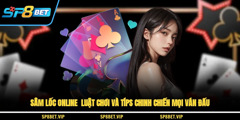 Sâm Lốc Online Luật Chơi Và Típs Chinh Chiến Mọi Ván Đấu