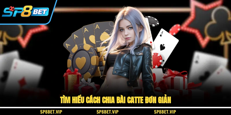 Tìm hiểu cách chia bài catte đơn giản