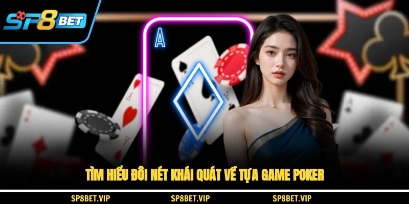 Tìm hiểu đôi nét khái quát về tựa game Poker