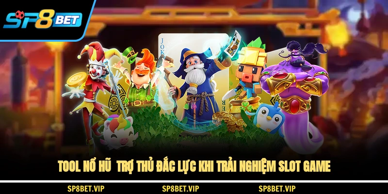 Tool Nổ Hũ Trợ Thủ Đắc Lực Khi Trải Nghiệm Slot Game
