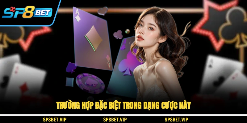 Trường hợp đặc biệt trong dạng cược này