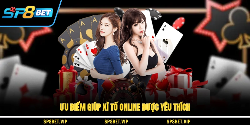 Ưu điểm giúp xì tố online được yêu thích