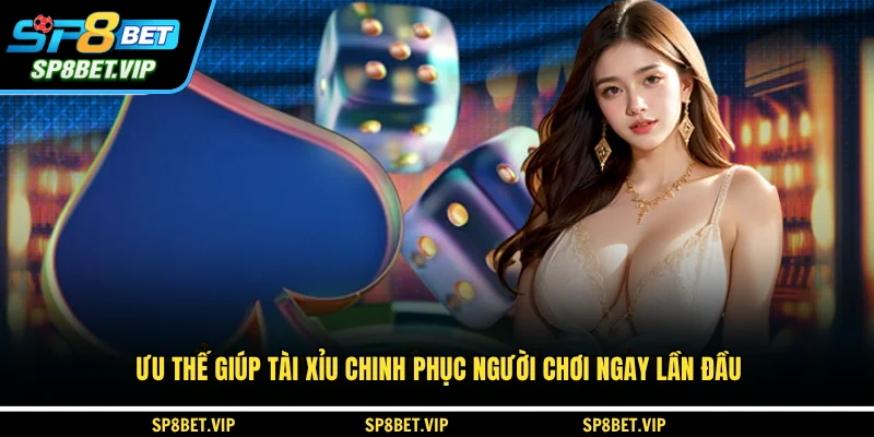 Ưu thế giúp tài xỉu chinh phục người chơi ngay lần đầu