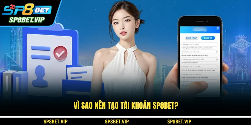 Vì sao nên tạo tài khoản SP8BET?