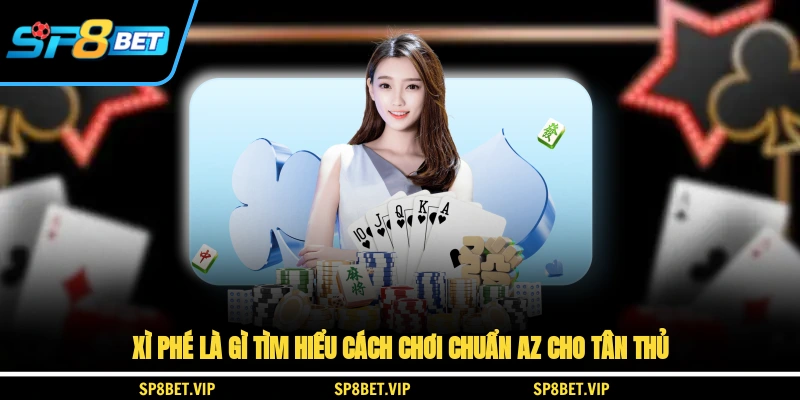 Xì Phé Là Gì? Tìm Hiểu Cách Chơi Chuẩn A-Z Cho Tân Thủ
