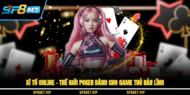 Xì Tố Online Thế Giới Poker Dành Cho Game Thủ Bản Lĩnh