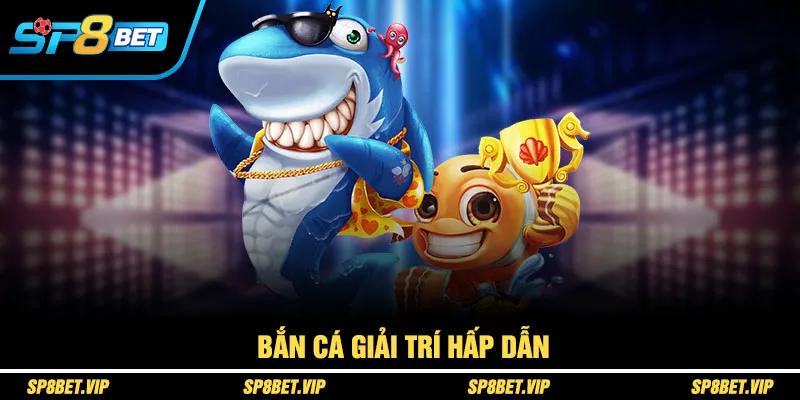 Bắn cá giải trí hấp dẫn